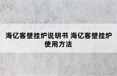 海亿客壁挂炉说明书 海亿客壁挂炉使用方法